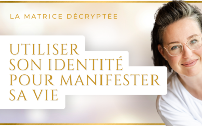 Utiliser son IDENTITÉ pour MANIFESTER sa vie